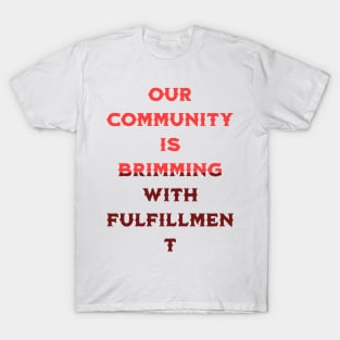 Our community is brimming with fulfillment T-Shirt